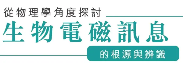 從物理角度探討生物電磁訊息的根源與辨識